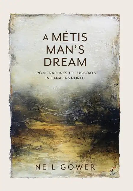 A Metis Man's Dream: From Traplines to Tugboats in Canada's North - Hardcover