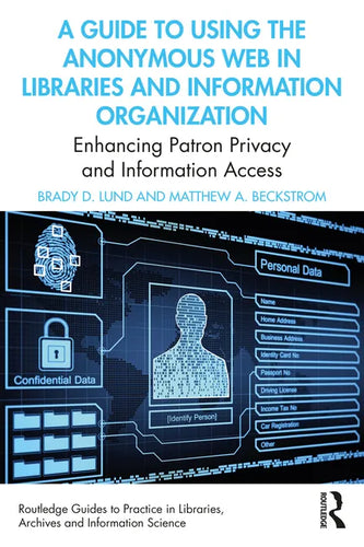A Guide to Using the Anonymous Web in Libraries and Information Organizations: Enhancing Patron Privacy and Information Access - Paperback