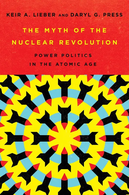 The Myth of the Nuclear Revolution: Power Politics in the Atomic Age - Hardcover
