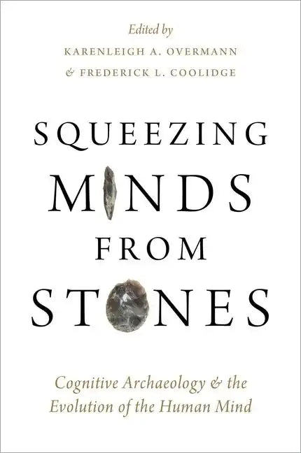 Squeezing Minds From Stones: Cognitive Archaeology and the Evolution of the Human Mind - Hardcover