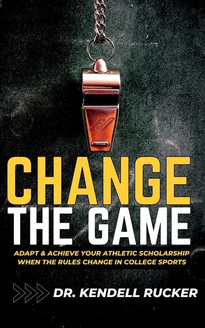 Change the Game: Adapt and Achieve an Athletic Scholarship When the Rules Change in College Sports - Paperback