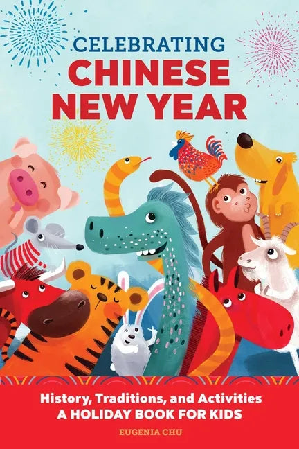 Celebrating Chinese New Year: History, Traditions, and Activities - A Holiday Book for Kids - Paperback