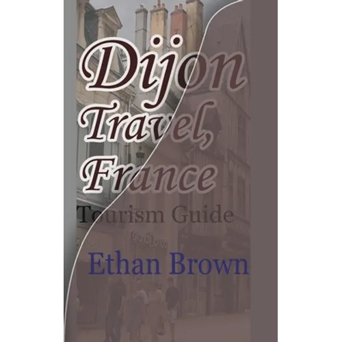 Dijon Travel, France: Tourism Guide