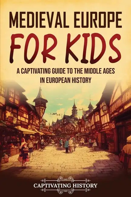 Medieval Europe for Kids: A Captivating Guide to the Middle Ages in European History - Paperback