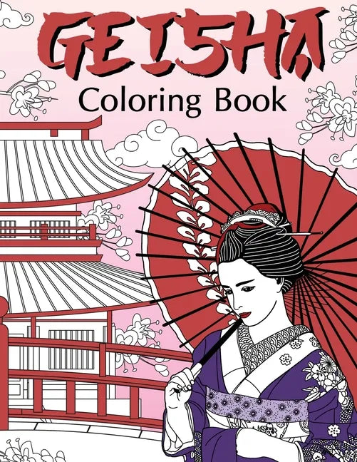 Geisha Coloring Book: Coloring Books for Adults, Geisha Fans, Japanese Coloring, Kimono, Land of the Rising Sun, Geiko, Geigi, Maiko, Kyoto - Paperback