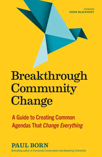 Breakthrough Community Change: A Guide to Creating Common Agendas That Change Everything - Paperback