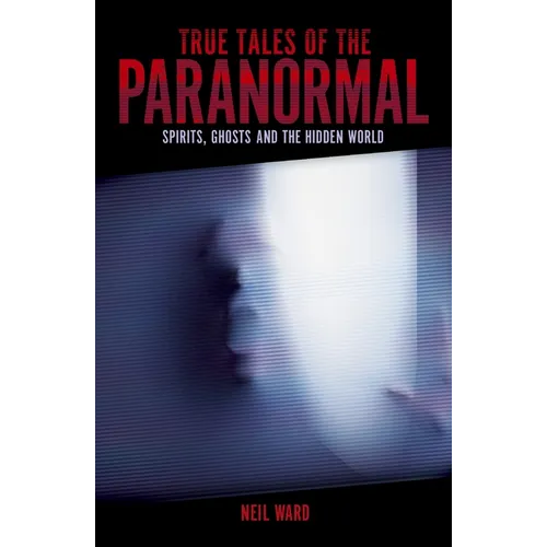 True Tales of the Paranormal: Spirits, Ghosts and the Hidden World - Paperback