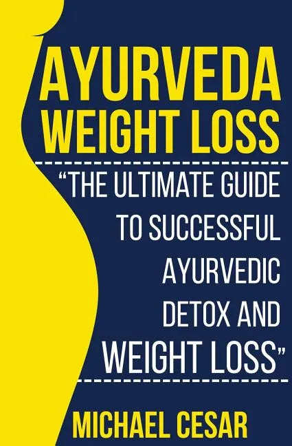 Ayurveda Weight Loss: The Ultimate Guide to Successful Ayurvedic Detox and Weight Loss - Paperback