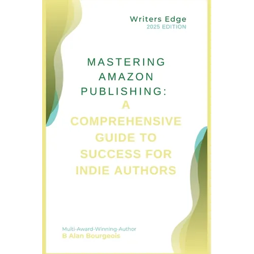 Mastering Amazon Publishing: A Comprehensive Guide to Success for Indie Authors - Paperback