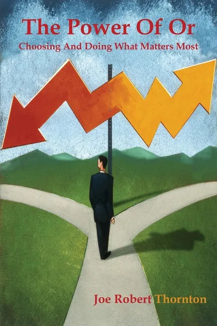 The Power Of Or: Choosing And Doing What Matters Most - Paperback