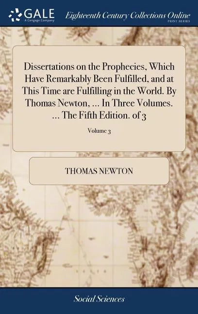 Dissertations on the Prophecies, Which Have Remarkably Been Fulfilled, and at This Time are Fulfilling in the World. By Thomas Newton, ... In Three Vo - Hardcover