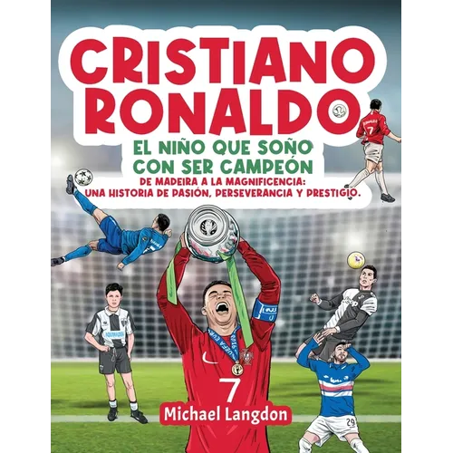 Cristiano Ronaldo: El niño que soñó con ser campeón. De Madeira a la Magnificencia: Una historia de Pasión, Perseverancia y Prestigio.: E - Paperback
