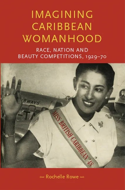 Imagining Caribbean Womanhood: Race, Nation and Beauty Competitions, 1929-70 - Paperback