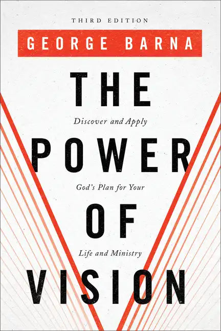 The Power of Vision: Discover and Apply God's Plan for Your Life and Ministry - Paperback