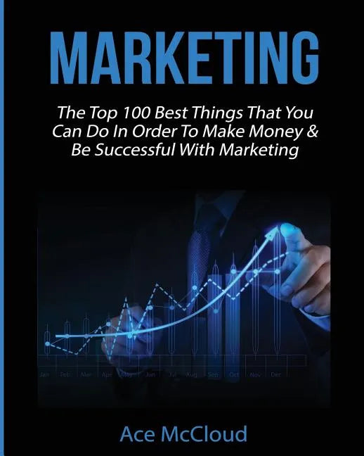Marketing: The Top 100 Best Things That You Can Do In Order To Make Money & Be Successful With Marketing - Paperback