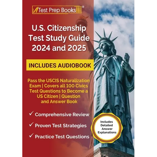 US Citizenship Test Study Guide 2024 and 2025: Pass the USCIS Naturalization Exam Covers all 100 Civics Test Questions to Become a US Citizen Question - Paperback