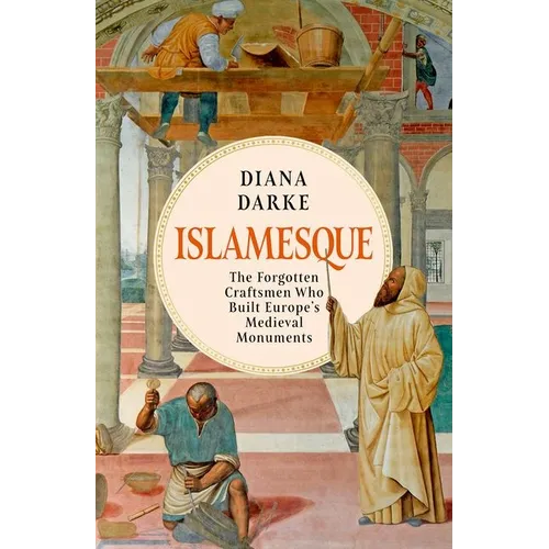 Islamesque: The Forgotten Craftsmen Who Built Europe's Medieval Monuments - Hardcover