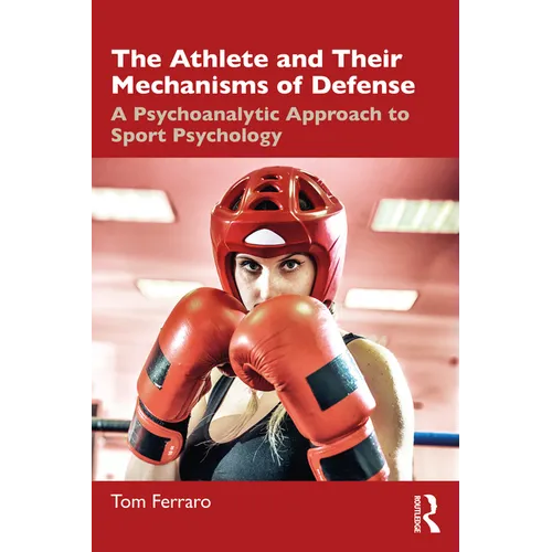 The Athlete and Their Mechanisms of Defense: A Psychoanalytic Approach to Sport Psychology - Paperback