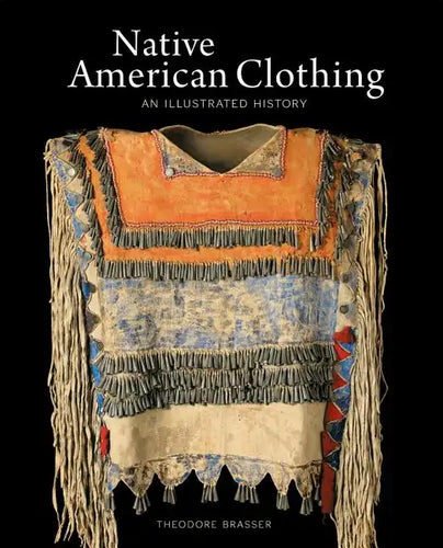 Native American Clothing: An Illustrated History - Hardcover