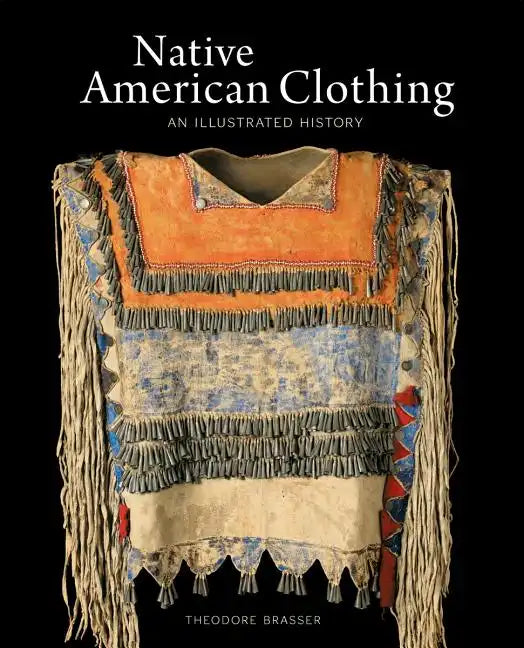 Native American Clothing: An Illustrated History - Hardcover
