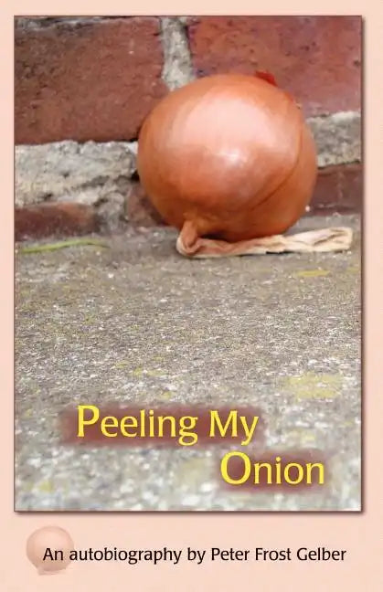 Peeling My Onion: An Autobiography by Peter Frost Gelber - Paperback