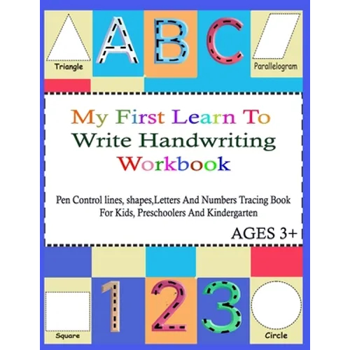 My First Learn To Write Handwriting Workbook.: Practice Pen Control, Lines, Shapes, Letters ABC And Numbers 123 Tracing Book ( With pictures For Color - Paperback