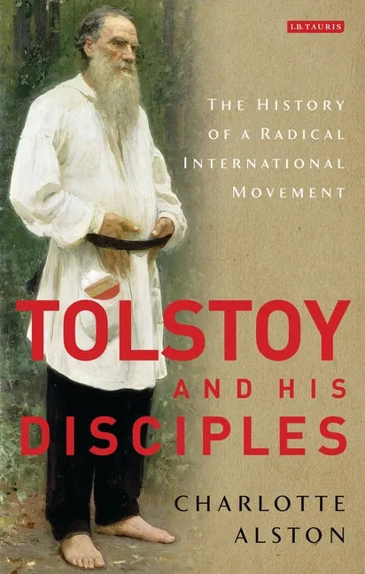 Tolstoy and His Disciples: The History of a Radical International Movement - Paperback