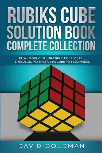 Rubik's Cube Solution Book Complete Collection: How to Solve the Rubik's Cube Faster for Kids + Speedsolving the Rubik's Cube for Beginners - Paperback
