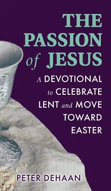The Passion of Jesus: A Devotional to Celebrate Lent and Move Toward Easter - Hardcover