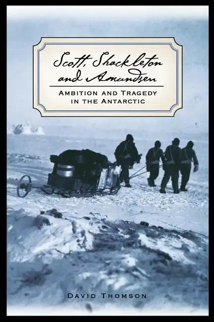 Scott, Shackleton, and Amundsen: Ambition and Tragedy in the Antarctic - Paperback