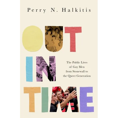 Out in Time: The Public Lives of Gay Men from Stonewall to the Queer Generation - Hardcover