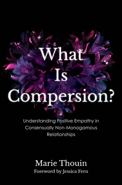 What Is Compersion?: Understanding Positive Empathy in Consensually Non-Monogamous Relationships - Hardcover