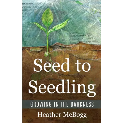 Seed to Seedling, Growing in the Darkness - Paperback