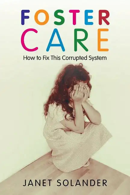 Foster Care: How to Fix This Corrupted System - Paperback