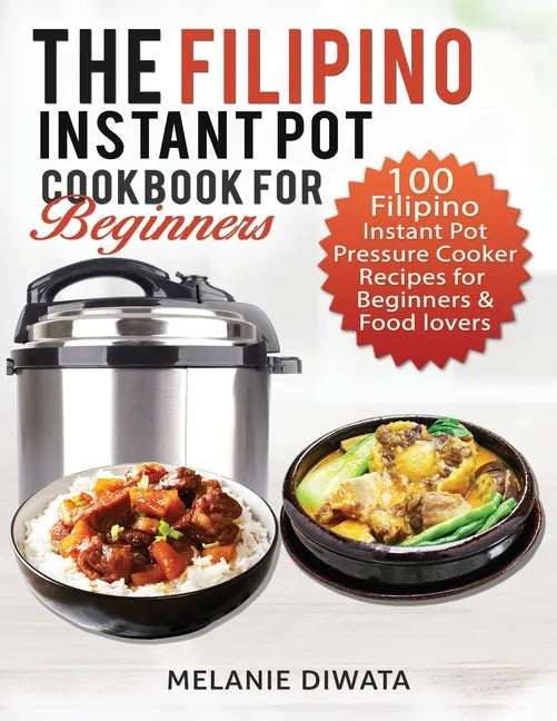 The Filipino Instant Pot Cookbook for Beginners: 100 Tasty Filipino Instant Pot Electric Pressure Cooker Recipes for Beginners and Food Lovers - Paperback