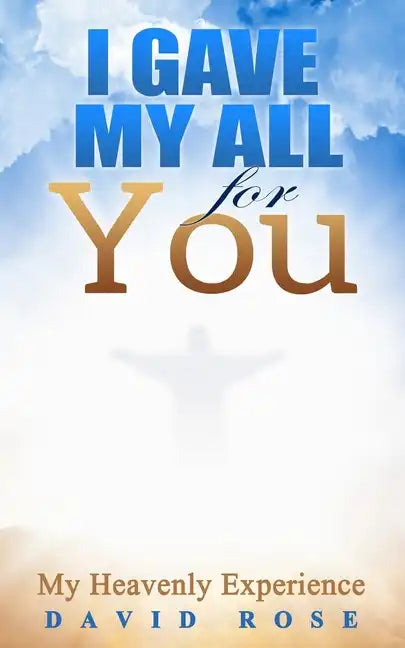 I Gave My All For You: My Heavenly Experience - Paperback