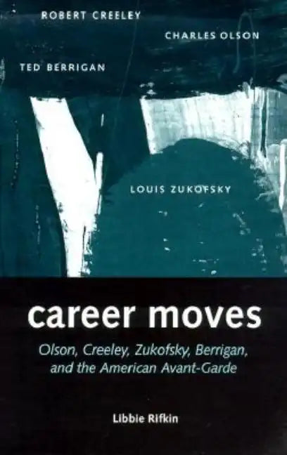 Career Moves: Olson, Creeley, Zukofsky, Berrigan, and - Paperback