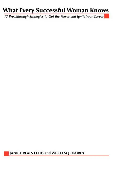 What Every Successful Woman Knows: 12 Breakthrough Strategies to Get the Power and Ignite Your Career - Paperback