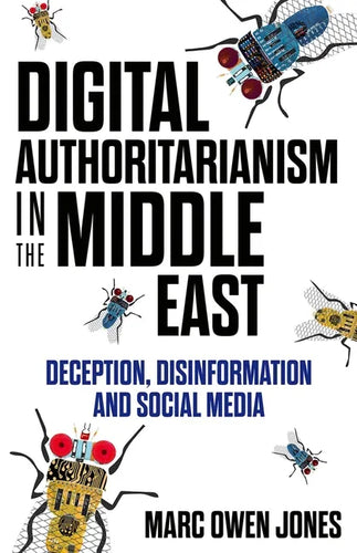 Digital Authoritarianism in the Middle East: Deception, Disinformation and Social Media - Hardcover