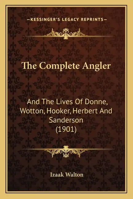 The Complete Angler: And The Lives Of Donne, Wotton, Hooker, Herbert And Sanderson (1901) - Paperback
