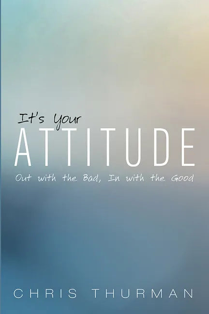 It's Your Attitude: Out with the Bad, in with the Good - Hardcover