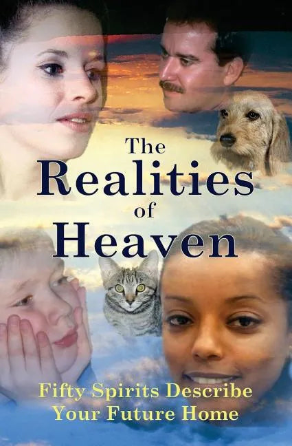 The Realities of Heaven: Fifty Spirits Describe Your Future Home - Paperback