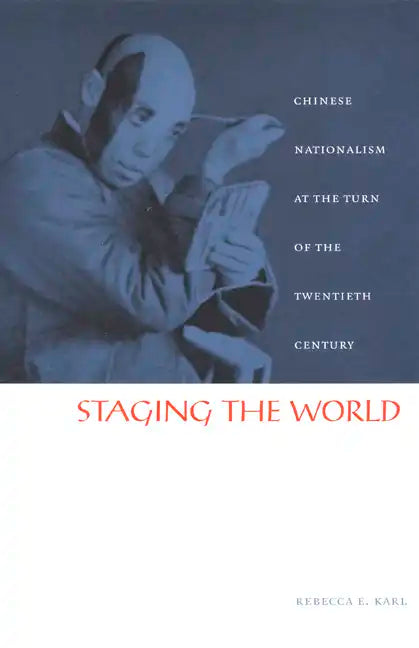 Staging the World: Chinese Nationalism at the Turn of the Twentieth Century - Paperback