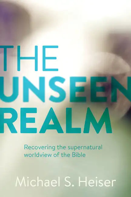 The Unseen Realm: Recovering the Supernatural Worldview of the Bible - Hardcover