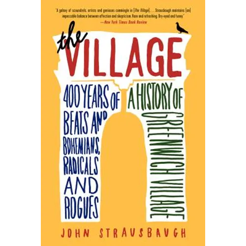 The Village: 400 Years of Beats and Bohemians, Radicals and Rogues, a History of Greenwich Village - Paperback