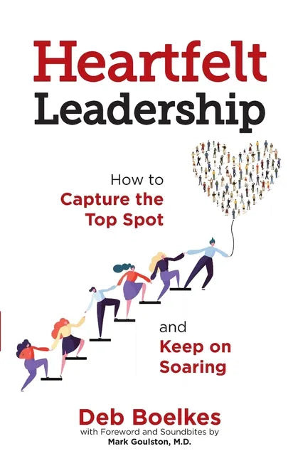 Heartfelt Leadership: How to Capture the Top Spot and Keep on Soaring - Paperback
