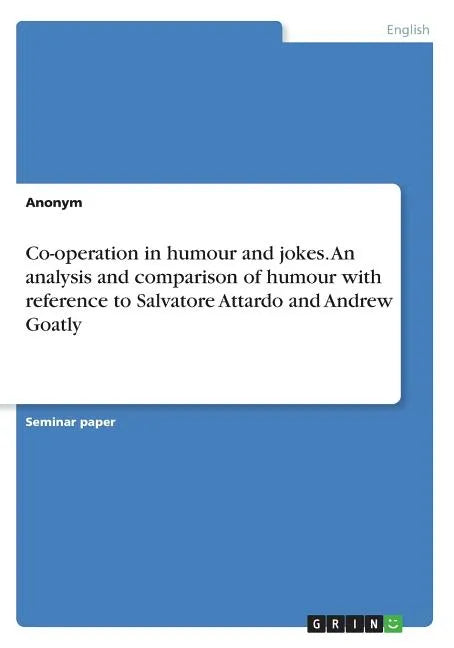 Co-operation in humour and jokes. An analysis and comparison of humour with reference to Salvatore Attardo and Andrew Goatly - Paperback