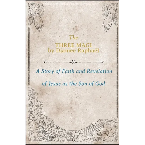 The Three Magi: A Story Of Faith And A Revelation Of Jesus As The Son Of God - Paperback