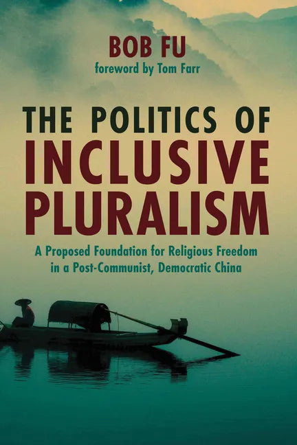 The Politics of Inclusive Pluralism: A Proposed Foundation for Religious Freedom in a Post-Communist, Democratic China - Paperback
