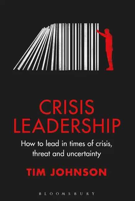 Crisis Leadership: How to Lead in Times of Crisis, Threat and Uncertainty - Hardcover